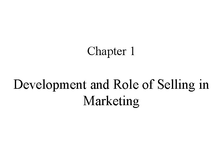 Chapter 1 Development and Role of Selling in Marketing 