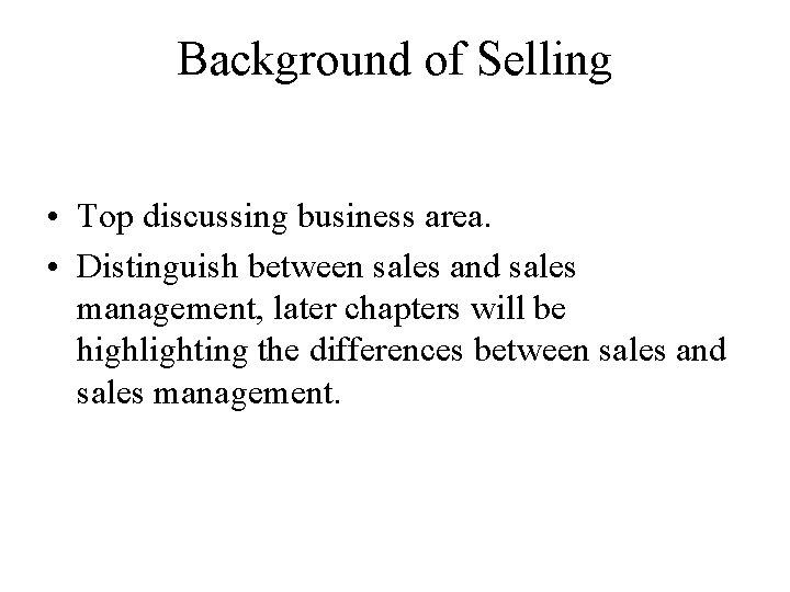 Background of Selling • Top discussing business area. • Distinguish between sales and sales
