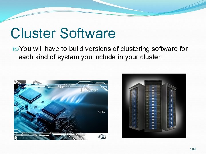 Cluster Software You will have to build versions of clustering software for each kind Cluster Software You will have to build versions of clustering software for each kind