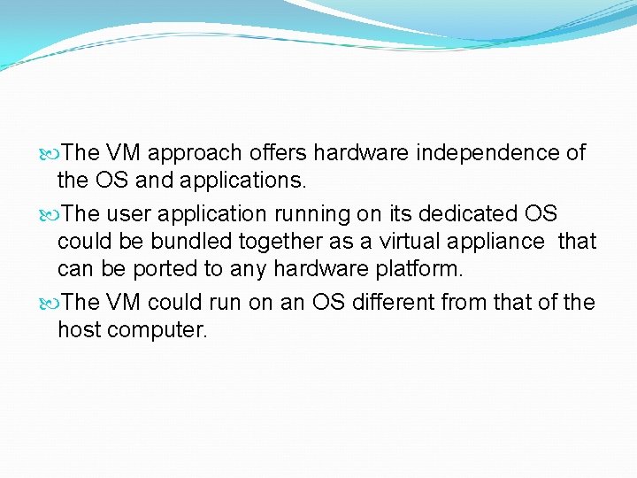 The VM approach offers hardware independence of the OS and applications. The user The VM approach offers hardware independence of the OS and applications. The user