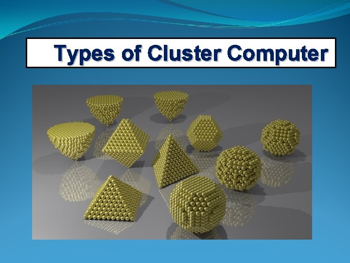 Types of Cluster Computer Types of Cluster Computer