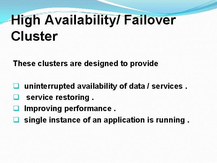 High Availability/ Failover Cluster These clusters are designed to provide q q uninterrupted availability