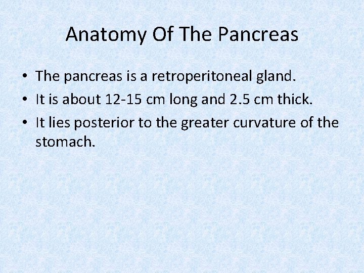 Anatomy Of The Pancreas • The pancreas is a retroperitoneal gland. • It is