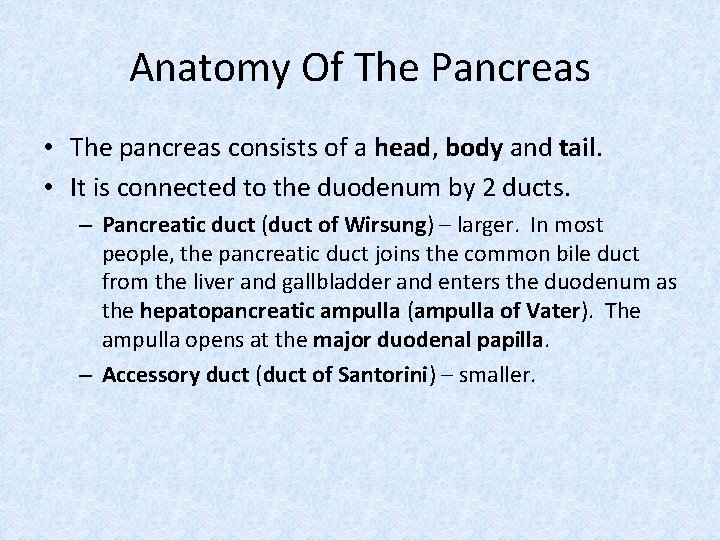 Anatomy Of The Pancreas • The pancreas consists of a head, body and tail.