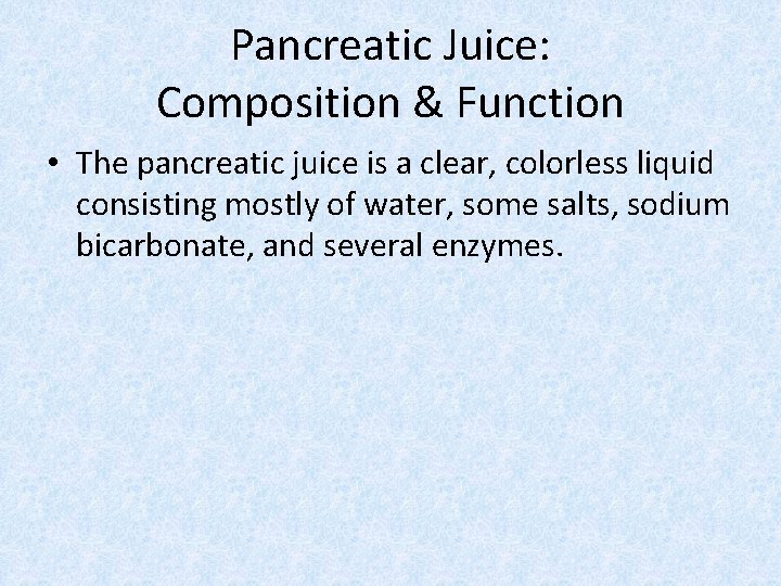 Pancreatic Juice: Composition & Function • The pancreatic juice is a clear, colorless liquid