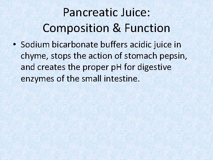 Pancreatic Juice: Composition & Function • Sodium bicarbonate buffers acidic juice in chyme, stops