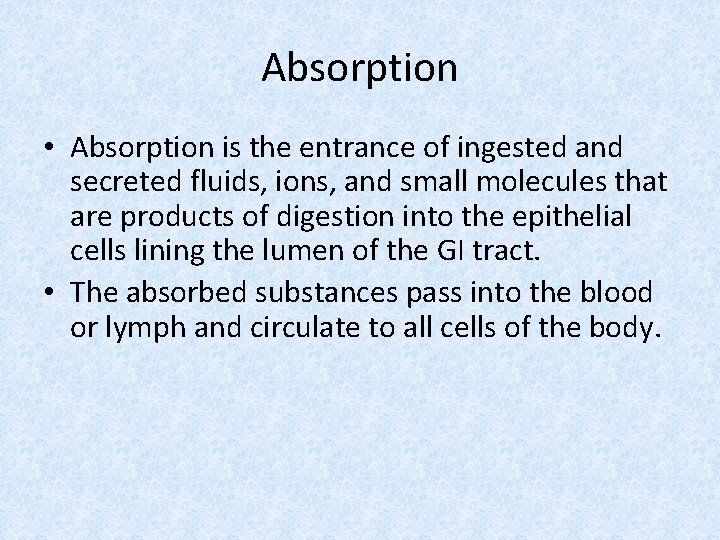 Absorption • Absorption is the entrance of ingested and secreted fluids, ions, and small