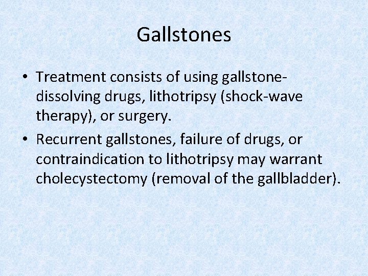 Gallstones • Treatment consists of using gallstonedissolving drugs, lithotripsy (shock-wave therapy), or surgery. •