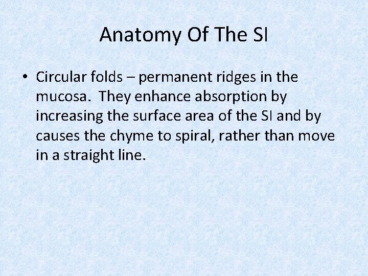 Anatomy Of The SI • Circular folds – permanent ridges in the mucosa. They