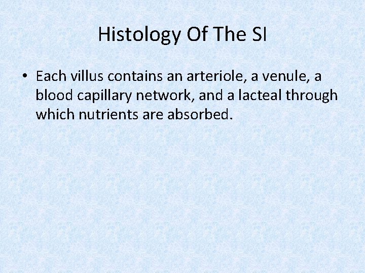 Histology Of The SI • Each villus contains an arteriole, a venule, a blood