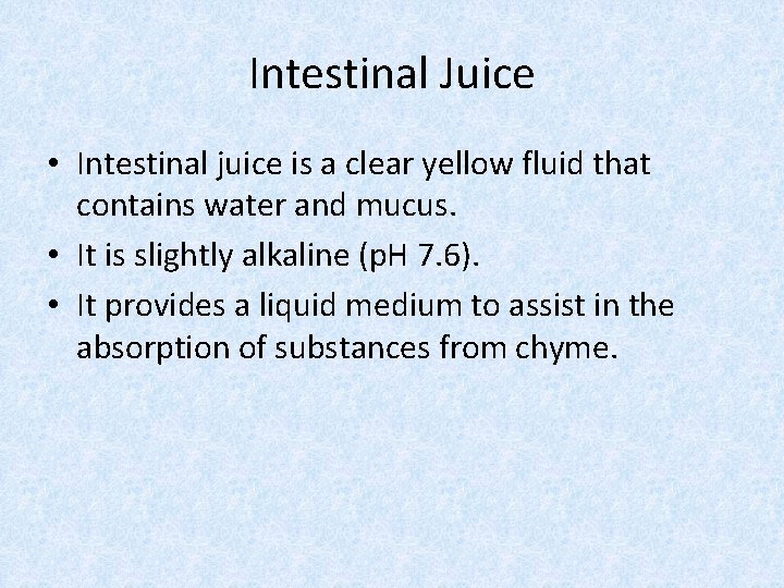 Intestinal Juice • Intestinal juice is a clear yellow fluid that contains water and