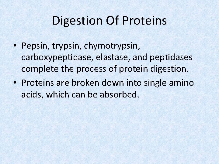 Digestion Of Proteins • Pepsin, trypsin, chymotrypsin, carboxypeptidase, elastase, and peptidases complete the process