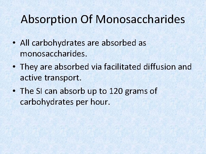 Absorption Of Monosaccharides • All carbohydrates are absorbed as monosaccharides. • They are absorbed