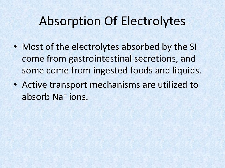 Absorption Of Electrolytes • Most of the electrolytes absorbed by the SI come from