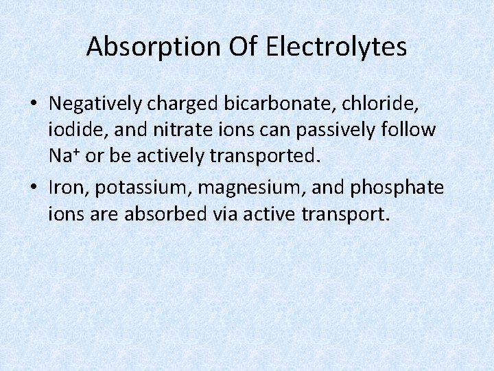 Absorption Of Electrolytes • Negatively charged bicarbonate, chloride, iodide, and nitrate ions can passively