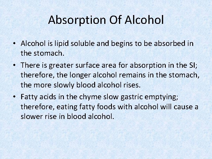 Absorption Of Alcohol • Alcohol is lipid soluble and begins to be absorbed in