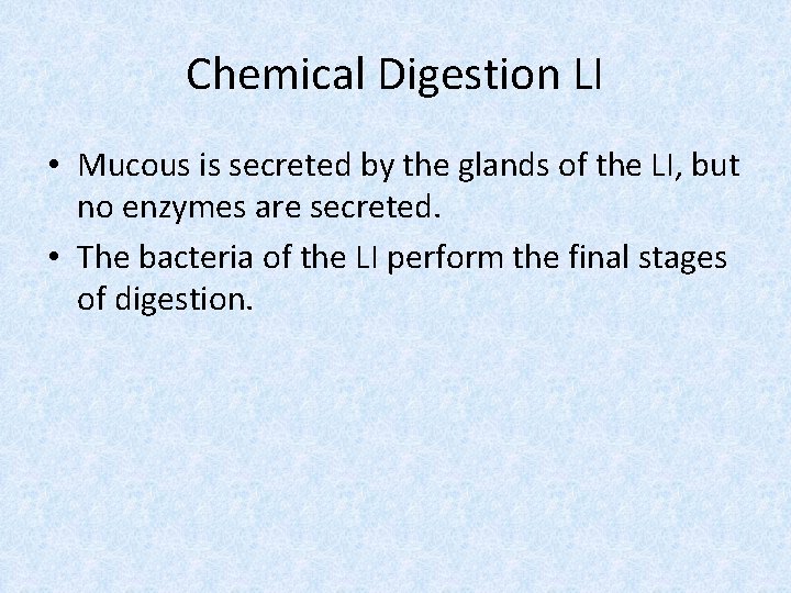 Chemical Digestion LI • Mucous is secreted by the glands of the LI, but