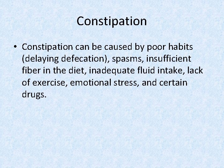 Constipation • Constipation can be caused by poor habits (delaying defecation), spasms, insufficient fiber