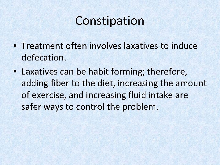 Constipation • Treatment often involves laxatives to induce defecation. • Laxatives can be habit