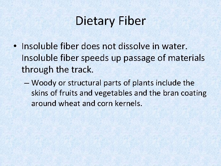 Dietary Fiber • Insoluble fiber does not dissolve in water. Insoluble fiber speeds up