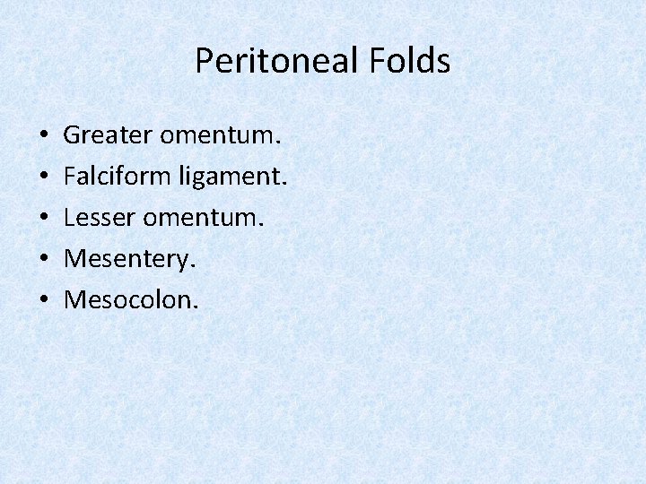 Peritoneal Folds • • • Greater omentum. Falciform ligament. Lesser omentum. Mesentery. Mesocolon. 