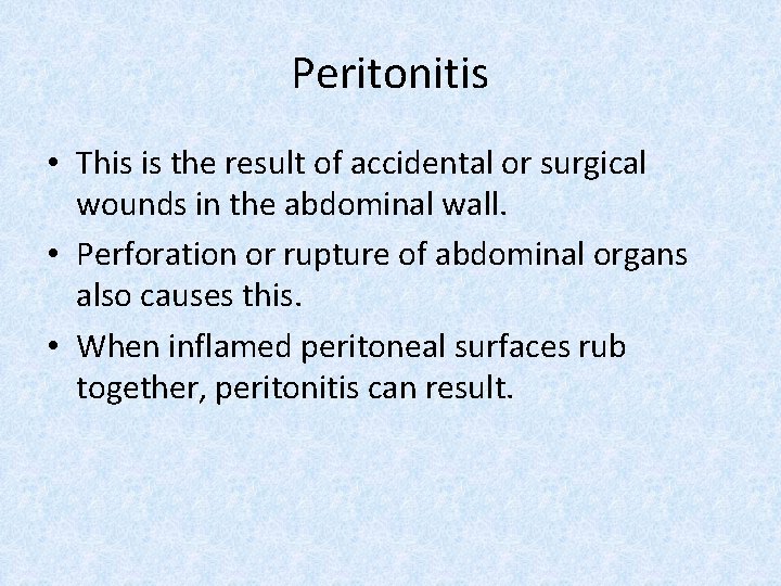 Peritonitis • This is the result of accidental or surgical wounds in the abdominal