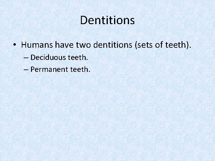 Dentitions • Humans have two dentitions (sets of teeth). – Deciduous teeth. – Permanent