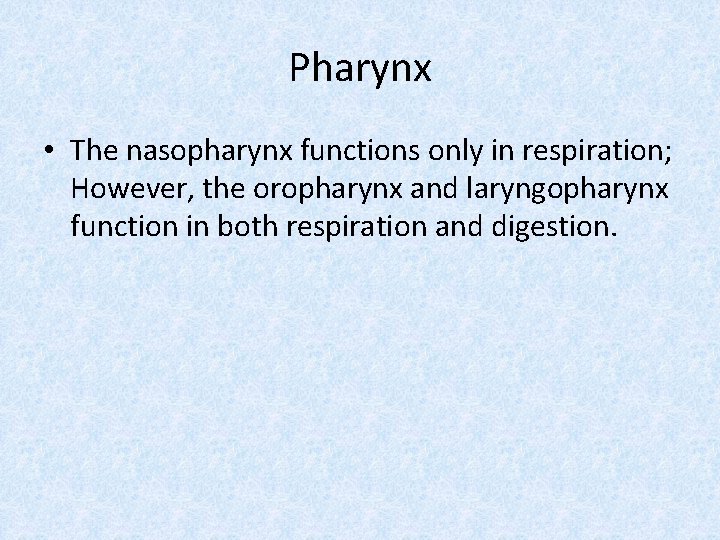 Pharynx • The nasopharynx functions only in respiration; However, the oropharynx and laryngopharynx function