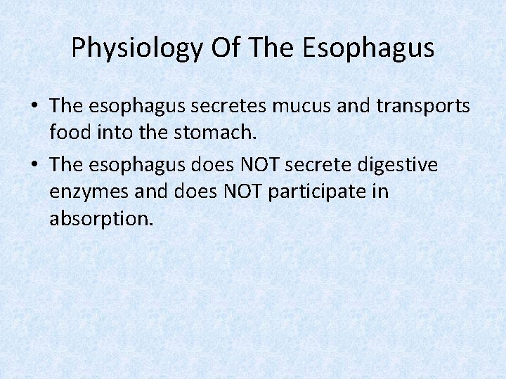 Physiology Of The Esophagus • The esophagus secretes mucus and transports food into the