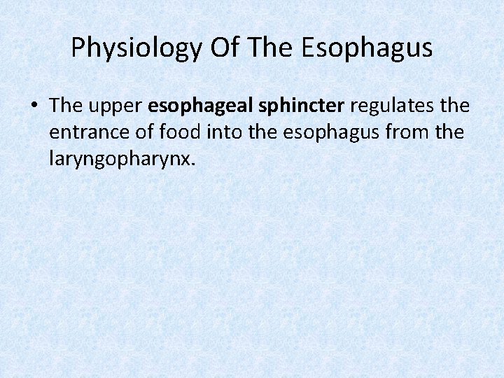 Physiology Of The Esophagus • The upper esophageal sphincter regulates the entrance of food