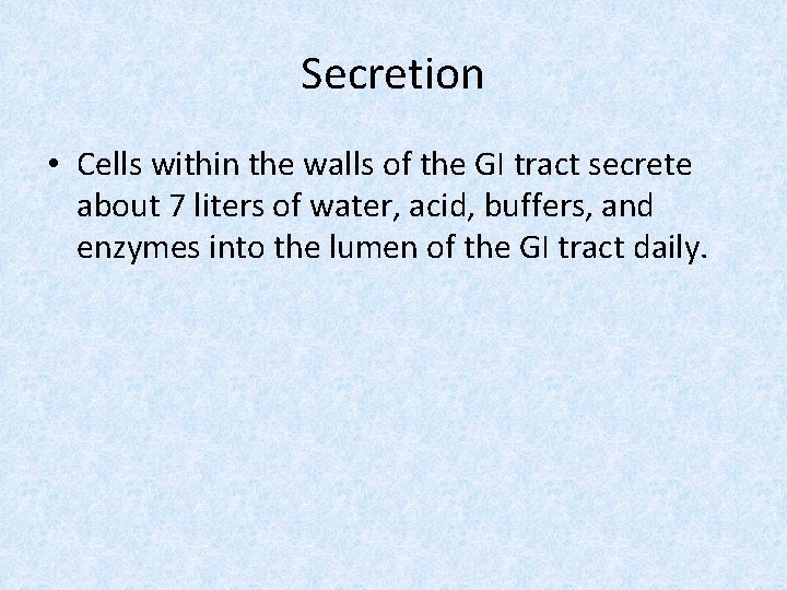 Secretion • Cells within the walls of the GI tract secrete about 7 liters