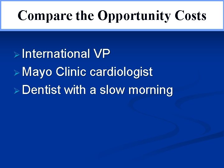 Compare the Opportunity Costs Ø International VP Ø Mayo Clinic cardiologist Ø Dentist with