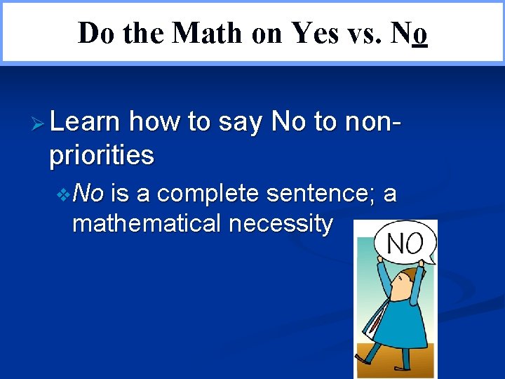 Do the Math on Yes vs. No Ø Learn how to say No to