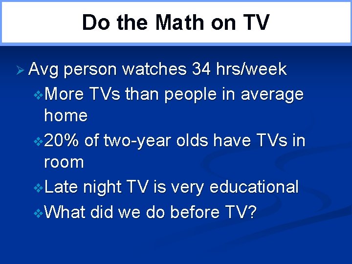 Do the Math on TV Ø Avg person watches 34 hrs/week v. More TVs