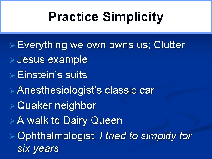 Practice Simplicity Ø Everything we owns us; Clutter Ø Jesus example Ø Einstein’s suits