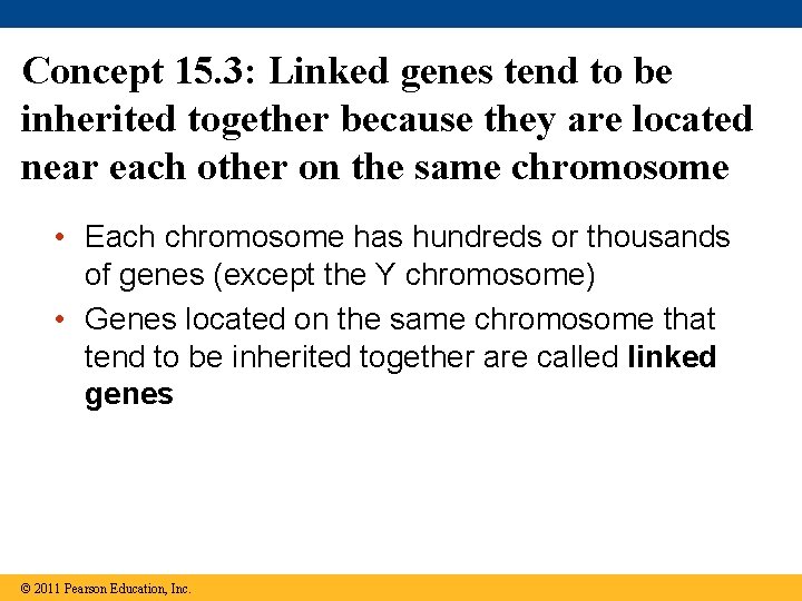 Concept 15. 3: Linked genes tend to be inherited together because they are located