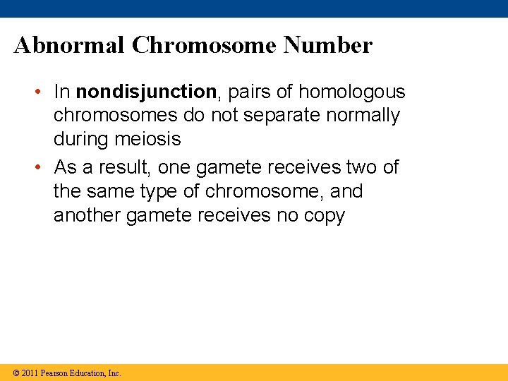 Abnormal Chromosome Number • In nondisjunction, pairs of homologous chromosomes do not separate normally
