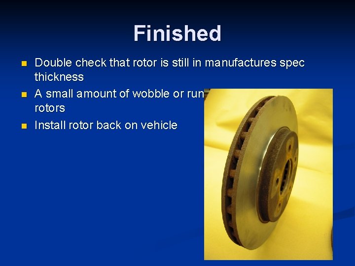 Finished n n n Double check that rotor is still in manufactures spec thickness