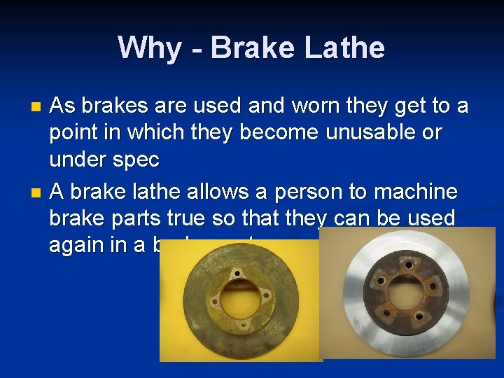 Why - Brake Lathe As brakes are used and worn they get to a
