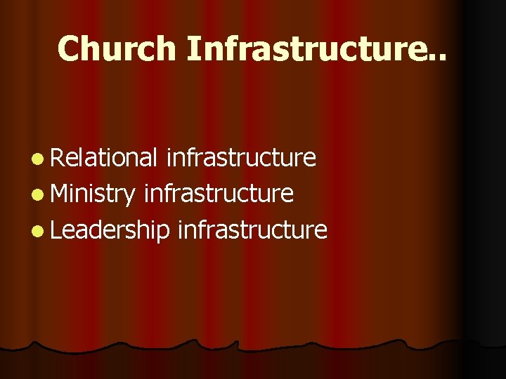 Church Infrastructure. . l Relational infrastructure l Ministry infrastructure l Leadership infrastructure 