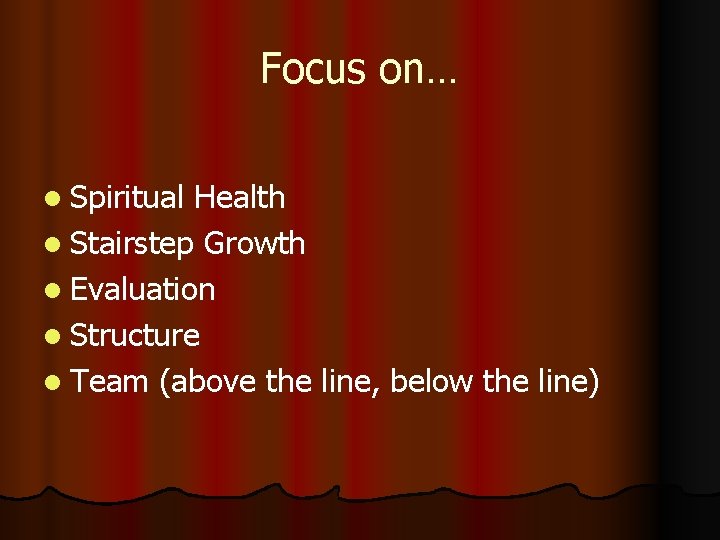 Focus on… l Spiritual Health l Stairstep Growth l Evaluation l Structure l Team
