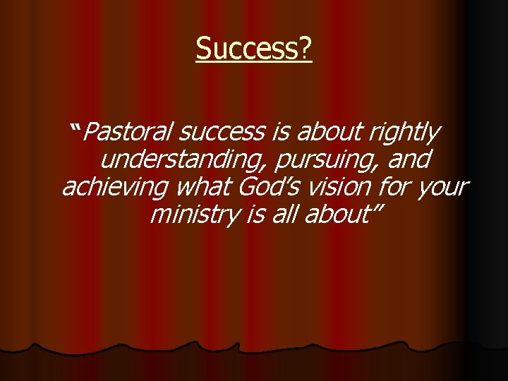 Success? “Pastoral success is about rightly understanding, pursuing, and achieving what God’s vision for