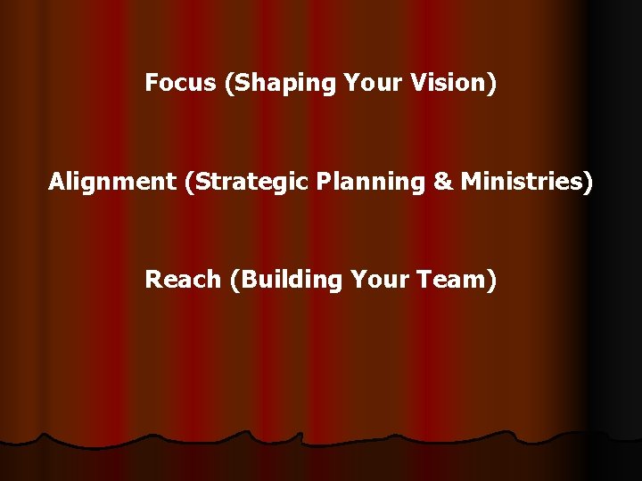 Focus (Shaping Your Vision) Alignment (Strategic Planning & Ministries) Reach (Building Your Team) 