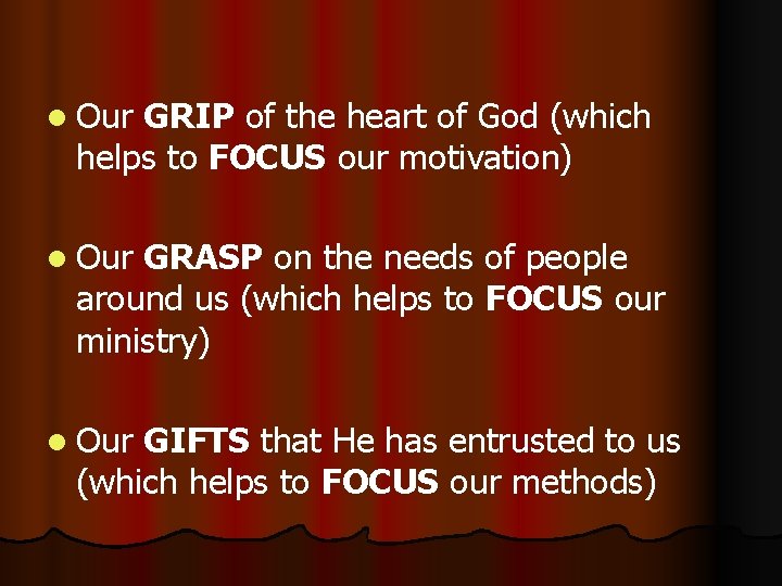 l Our GRIP of the heart of God (which helps to FOCUS our motivation)