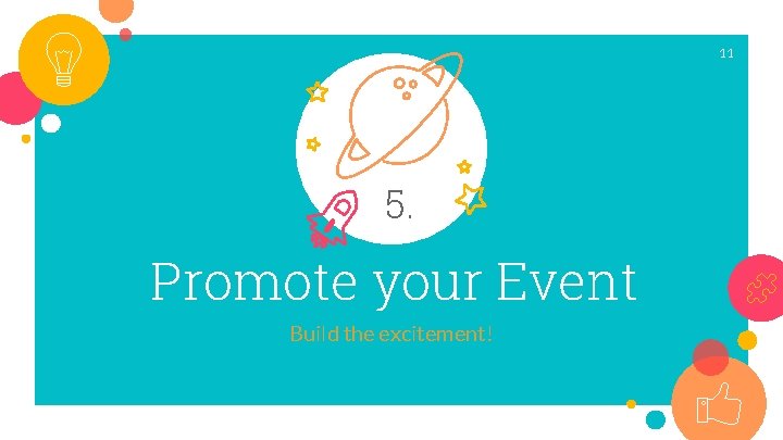 11 5. Promote your Event Build the excitement! 