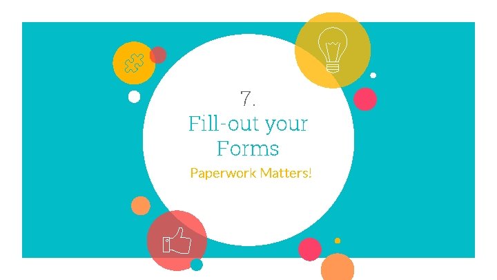 7. Fill-out your Forms Paperwork Matters! 