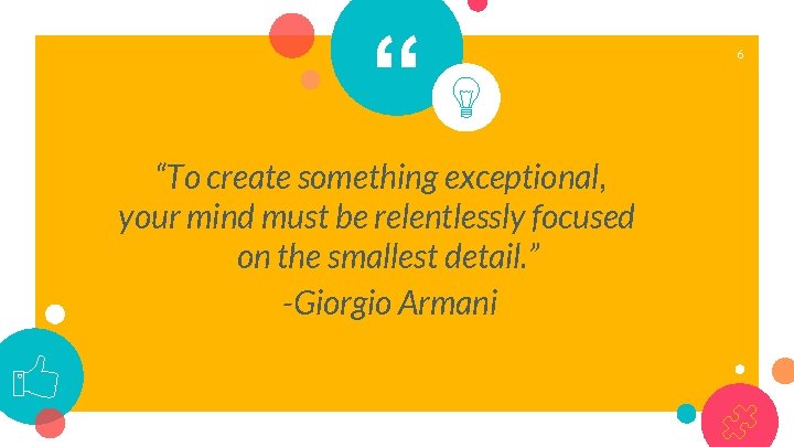 “ “To create something exceptional, your mind must be relentlessly focused on the smallest