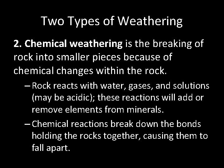 Two Types of Weathering 2. Chemical weathering is the breaking of rock into smaller