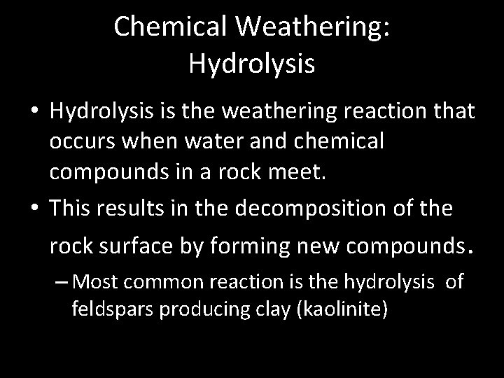 Chemical Weathering: Hydrolysis • Hydrolysis is the weathering reaction that occurs when water and