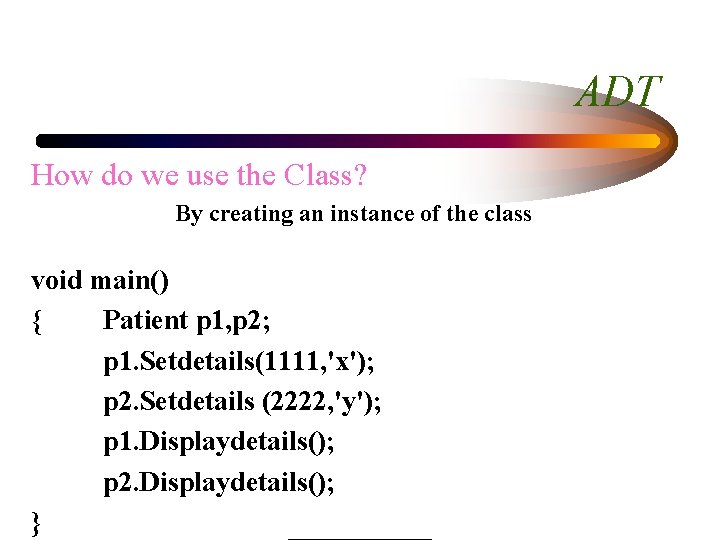 ADT How do we use the Class? By creating an instance of the class
